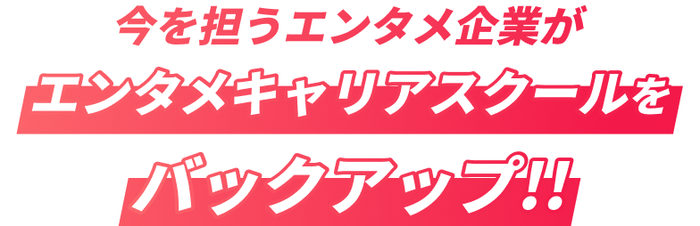 今を担うエンタメ企業がエンタメキャリアスクールをバックアップ!!